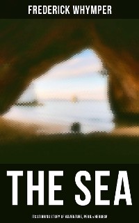 Cover THE SEA - Its Stirring Story of Adventure, Peril & Heroism