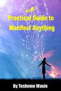 Cover A Practical Guide to Manifest Anything