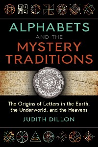 Cover Alphabets and the Mystery Traditions : The Origins of Letters in the Earth, the Underworld, and the Heavens