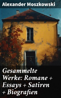Cover Gesammelte Werke: Romane + Essays + Satiren + Biografien