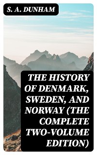 Cover The History of Denmark, Sweden, and Norway (The Complete Two-Volume Edition)