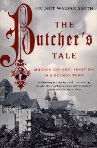 Cover The Butcher's Tale: Murder and Anti-Semitism in a German Town
