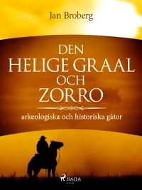 Cover Den heliga Graal och Zorro : arkeologiska och historiska gåtor