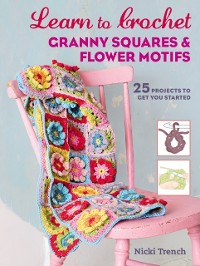 Cover Learn to Crochet Granny Squares and Flower Motifs