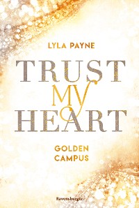 Cover Trust My Heart - Golden-Campus-Trilogie, Band 1 (Prickelnde New-Adult-Romance auf der glamourösen Golden Isles Academy. Für alle Fans von KISS ME ONCE.)