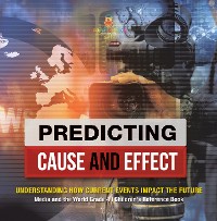 Cover Predicting Cause and Effect : Understanding How Current Events Impact the Future | Media and the World Grade 4 | Children's Reference Books