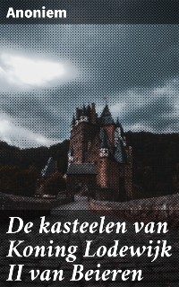 Cover De kasteelen van Koning Lodewijk II van Beieren