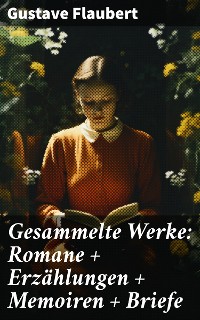 Cover Gesammelte Werke: Romane + Erzählungen + Memoiren + Briefe