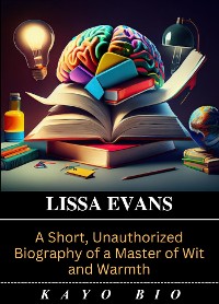 Cover Lissa Evans: A Short, Unauthorized Biography of a Master of Wit and Warmth