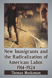 Cover New Immigrants and the Radicalization of American Labor, 1914-1924