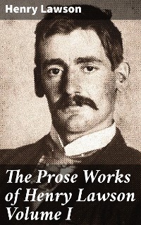 Cover The Prose Works of Henry Lawson Volume I