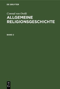 Cover Conrad von Orelli: Allgemeine Religionsgeschichte. Band 2