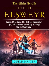 Cover Elder Scrolls Elsweyr, PS4, Xbox One, PC, Online, Classes, Armor, Weapons, Tips, Strategy, Game Guide Unofficial