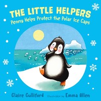 Cover The Little Helpers: Penny Helps Protect the Polar Ice Caps : (a climate-conscious children's book)
