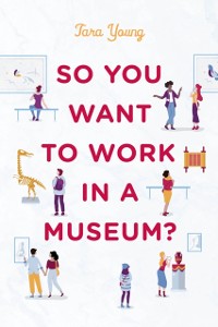Cover So You Want to Work in a Museum?