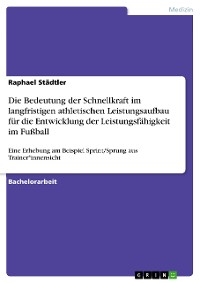 Cover Die Bedeutung der Schnellkraft im langfristigen athletischen Leistungsaufbau für die Entwicklung der Leistungsfähigkeit im Fußball