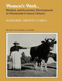 Cover Women's Work, Markets and Economic Development in Nineteenth-Century Ontario