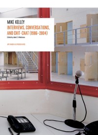 Cover Mike Kelley: Interviews, Conversations, and Chit-Chat (1986-2004)