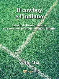 Cover Il cowboy e l'indiano... 50 di Toro e non solo, un racconto vissuto di un amore infinito