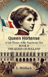 Cover Queen Hortense A Life Picture Of The Napoleonic Era Book II The Queen Of Holland