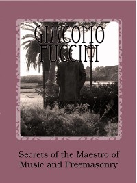 Cover Giacomo Puccini - Secrets Of The Maestro Of Music And Freemasonry