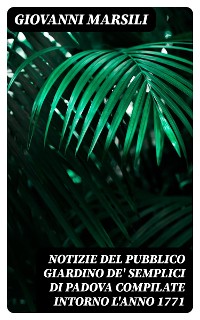 Cover Notizie del pubblico giardino de' semplici di Padova compilate intorno l'anno 1771