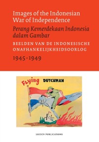 Cover Images of the Indonesian War of Independence, 1945-1949/Perang Kemerdekaan Indonesia dalam Gambar