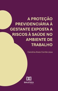 Cover A proteção previdenciária à gestante exposta a riscos à saúde no ambiente de trabalho