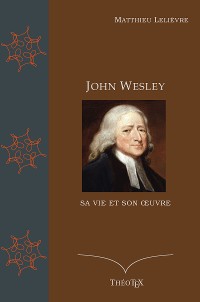 Cover John Wesley, sa vie et son oeuvre