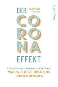 Cover Der Corona-Effekt – Zwischen Shutdown und Neubeginn: Was wir jetzt über uns lernen können