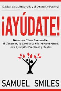 Cover ¡Ayúdate!: Descubre Cómo Desarrollar el Carácter, la Conducta y la Perseverancia con Ejemplos Prácticos y Reales