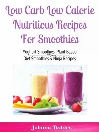 Cover Low Carb Low Calorie Nutritious Recipes For Smoothie