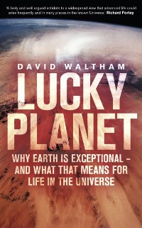 Cover Lucky Planet : Why Earth is Exceptional - and What that Means for Life in the Universe