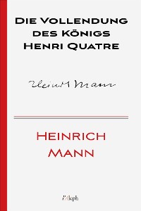 Cover Die Vollendung des Königs Henri Quatre