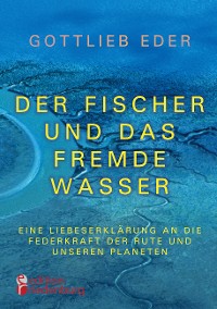 Cover Der Fischer und das fremde Wasser - Eine Liebeserklärung an die Federkraft der Rute und unseren Planeten