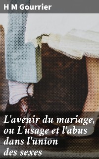 Cover L'avenir du mariage, ou L'usage et l'abus dans l'union des sexes