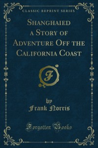 Cover Shanghaied a Story of Adventure Off the California Coast