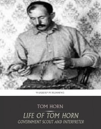 Cover Life of Tom Horn Government Scout and Interpreter