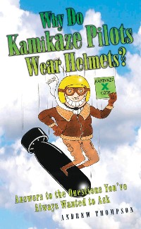 Cover Why Do Kamikaze Pilots Wear Helmets - Answers to the questions you've always wanted to ask