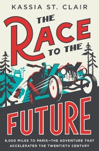 Cover The Race to the Future: 8,000 Miles to Paris - The Adventure That Accelerated the Twentieth Century