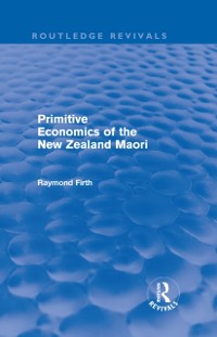 Cover Primitive Economics of the New Zealand Maori (Routledge Revivals)