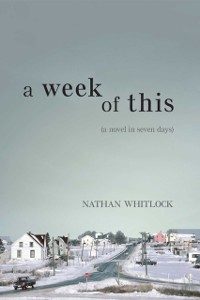 Cover A Week Of This : a novel in seven days