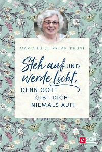 Cover Steh auf und werde Licht, denn Gott gibt dich niemals auf!