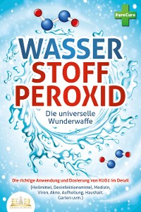 Cover WASSERSTOFFPEROXID - Die universelle Wunderwaffe: Die richtige Anwendung und Dosierung von H2O2 im Detail (Heilmittel, Desinfektionsmittel, Medizin, Viren, Akne, Aufhellung, Haushalt, Garten uvm.)