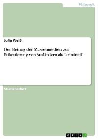 Cover Der Beitrag der Massenmedien zur Etikettierung von Ausländern als "kriminell"