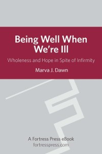 Cover Being Well When We are Ill: Wholeness And Hope In Spite Of Infirmity