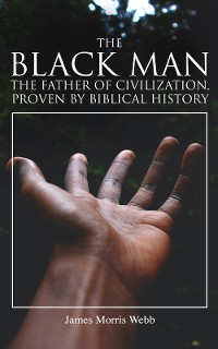 Cover The Black Man, the Father of Civilization, Proven by Biblical History
