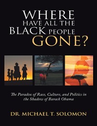 Cover Where Have All the Black People Gone?: The Paradox of Race, Culture, and Politics In the Shadow of Barack Obama