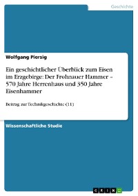 Cover Ein geschichtlicher Überblick zum Eisen im Erzgebirge: Der Frohnauer Hammer – 570 Jahre Herrenhaus und 350 Jahre Eisenhammer