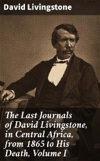 Cover The Last Journals of David Livingstone, in Central Africa, from 1865 to His Death, Volume I